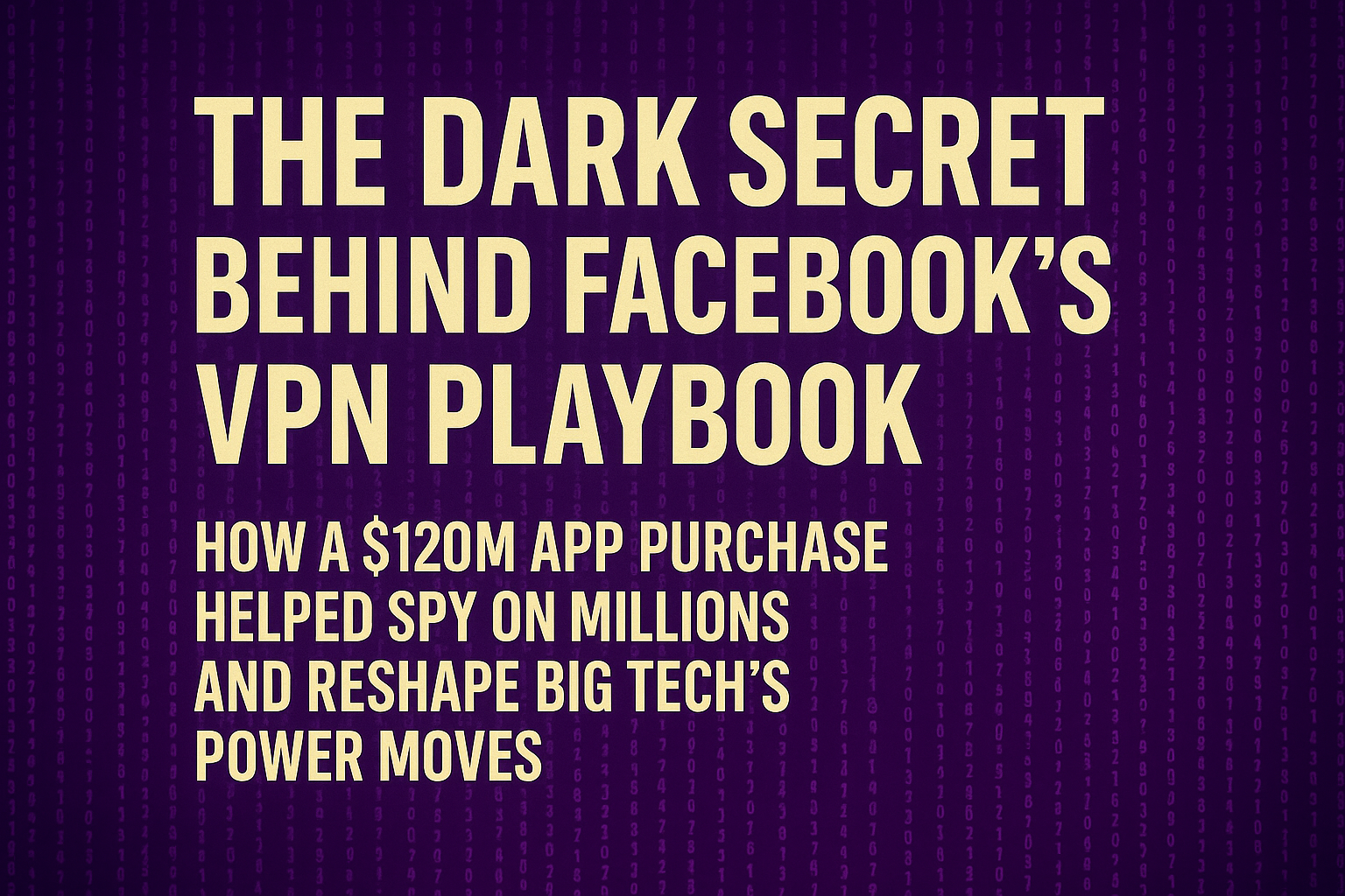 The Dark Secret Behind Facebook’s $120M VPN Playbook