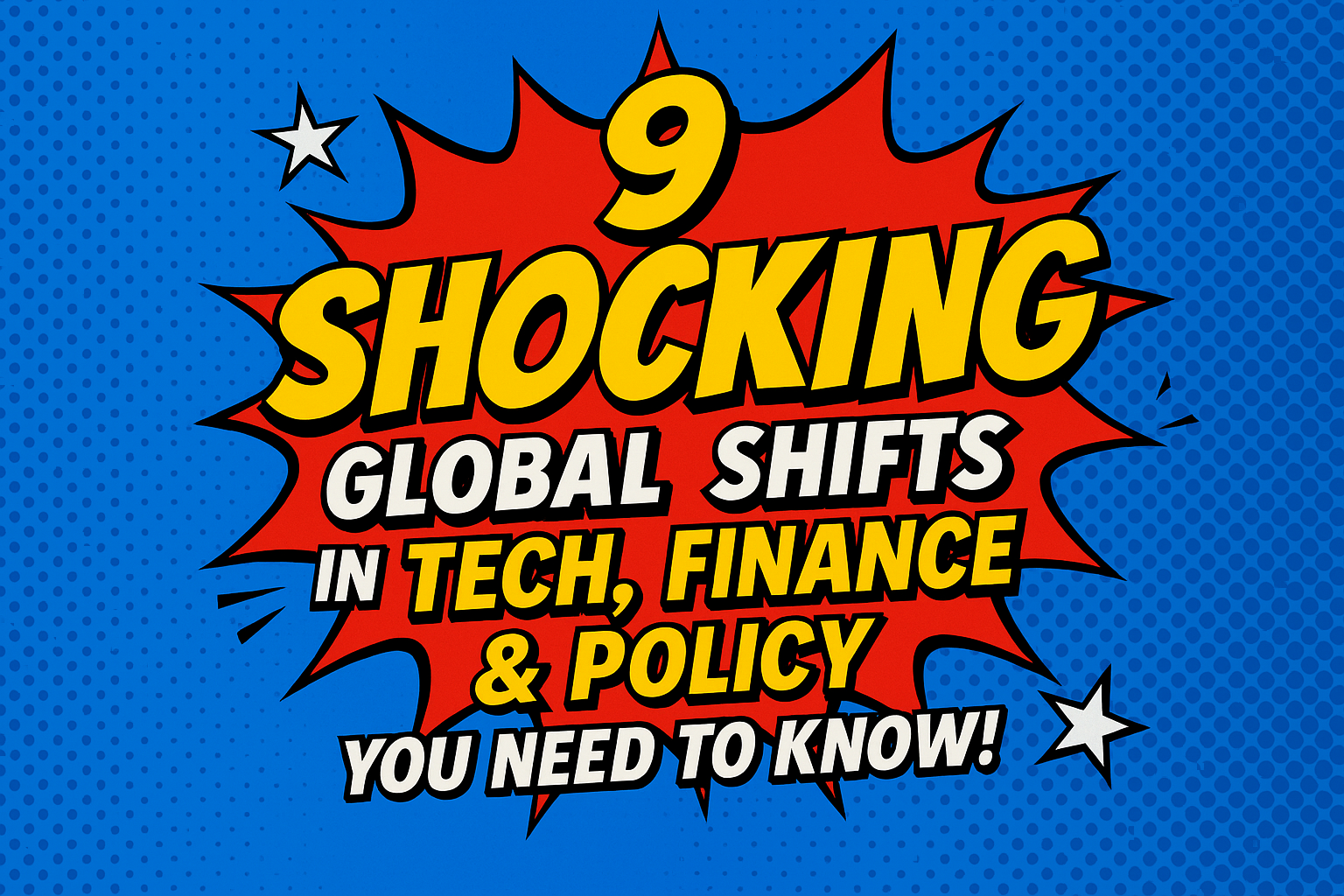 9 Shocking Global Shifts in Tech, Finance & Policy You Need to Know!