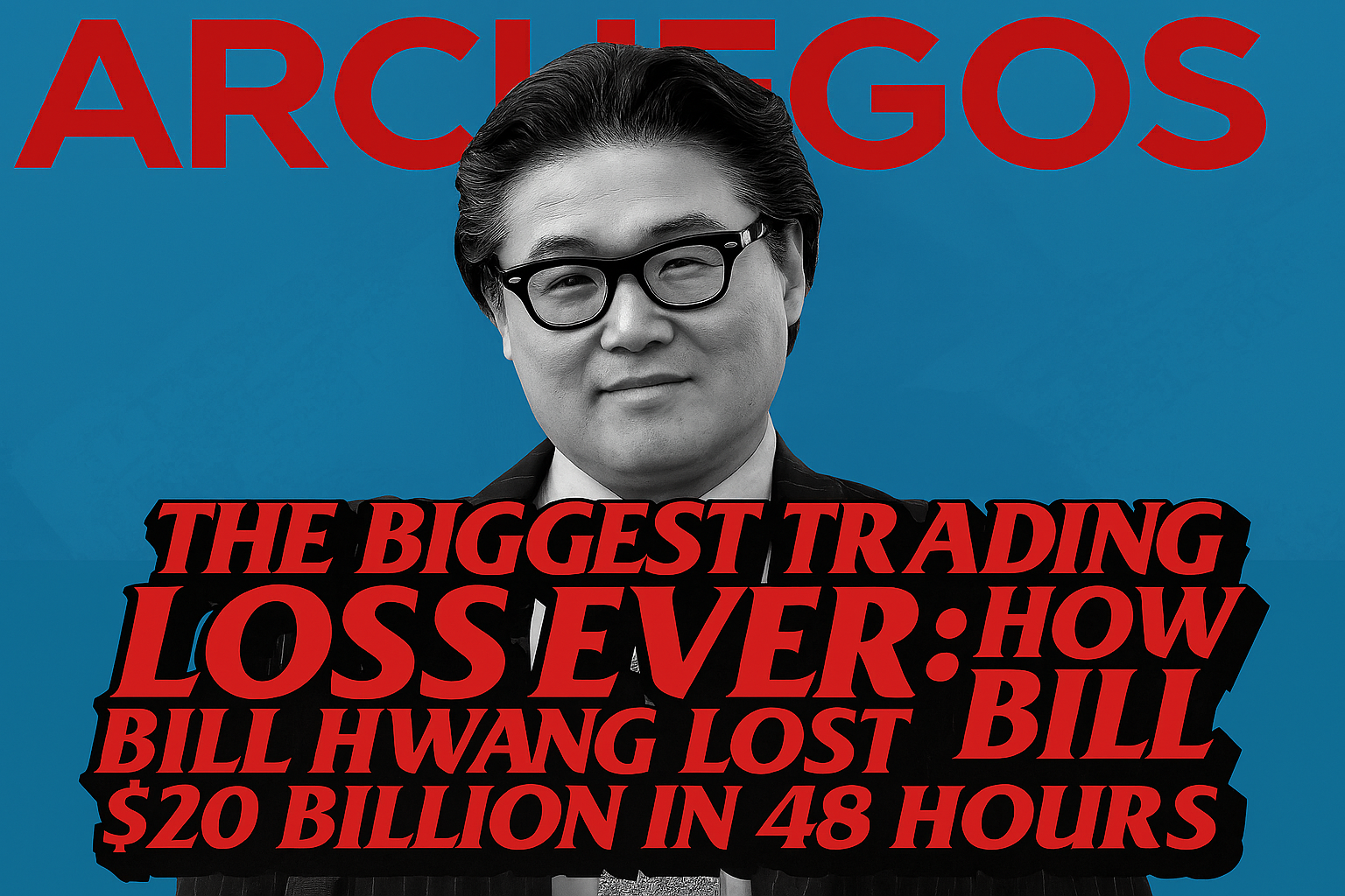 The Biggest Trading Loss Ever: How Bill Hwang Lost $20 Billion in 48 Hours